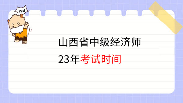 23年考生必看！山西省中级经济师23年考试在11月周末！