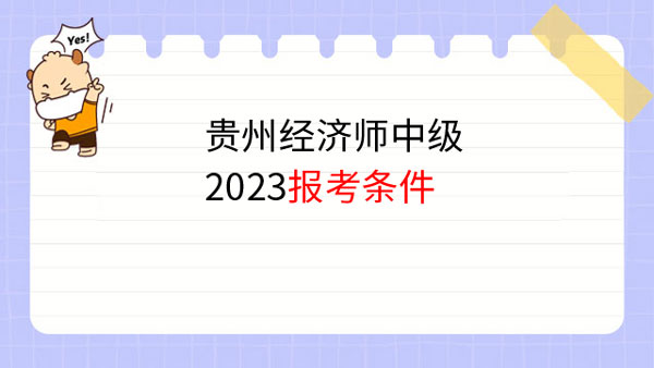一分钟带你了解！贵州经济师中级2023报考条件