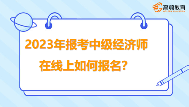 2023年報(bào)考中級(jí)經(jīng)濟(jì)師在線上如何報(bào)名？