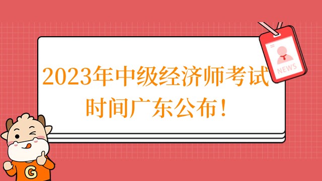 2023年中級(jí)經(jīng)濟(jì)師考試時(shí)間廣東公布！