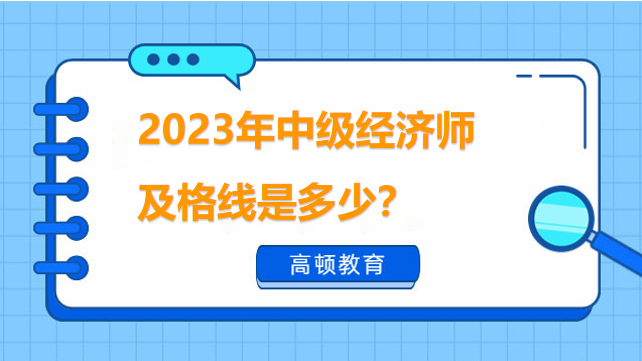 2023年中级经济师及格线是多少？带你详细了解！