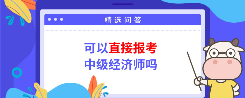 2024年可以直接報(bào)考中級(jí)經(jīng)濟(jì)師嗎