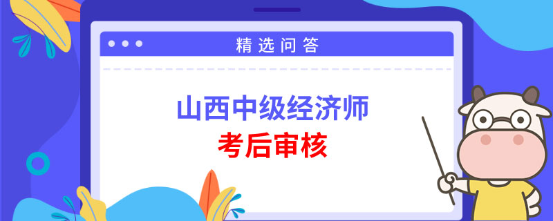 山西中级经济师考后怎么审核