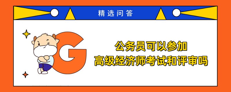 公务员可以参加高级经济师考试和评审吗