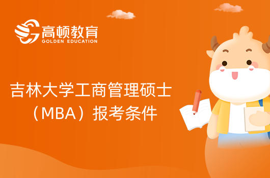 2024年吉林大學工商管理碩士（MBA）報考條件是什么？在職考研速進