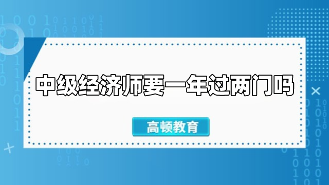 中级经济师要一年过两门吗