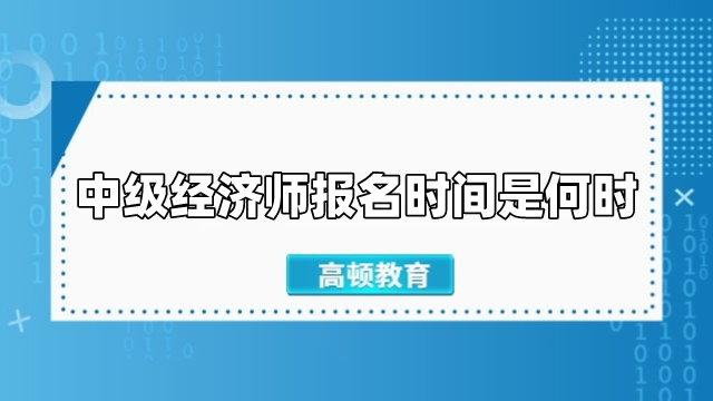 中級經(jīng)濟(jì)師報(bào)名時(shí)間是何時(shí)？過了報(bào)名時(shí)間怎么辦？