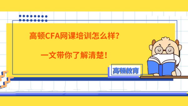 高頓CFA網(wǎng)課培訓(xùn)怎么樣？一文帶你了解清楚！