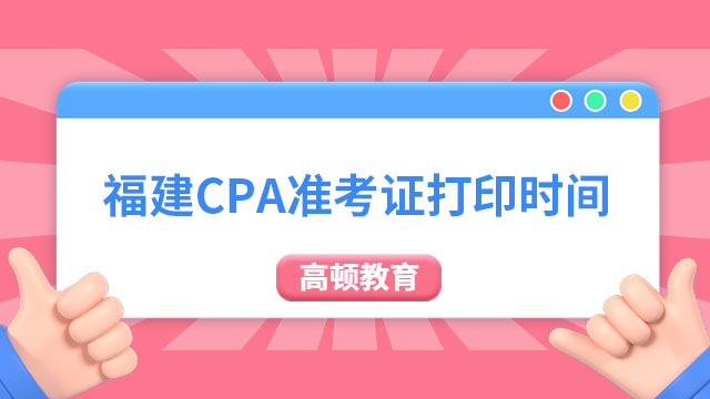 定了!2024年福建CPA準(zhǔn)考證打印時(shí)間從8月7日開始