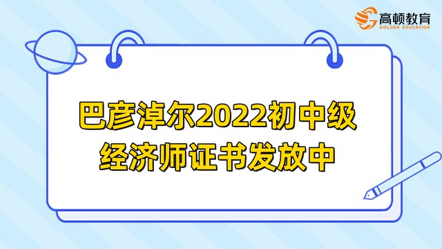 巴彦淖尔2022初中级经济师证书发放中，有邮寄和现场领取两种方式！