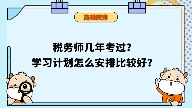 稅務(wù)師幾年考過(guò)？學(xué)習(xí)計(jì)劃怎么安排比較好？