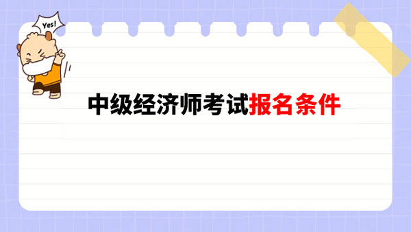 你是否知道？2023年中級經(jīng)濟師考試報名條件