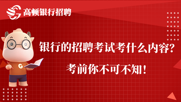 銀行的招聘考試考什么內(nèi)容？考前你不可不知！