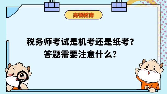 税务师考试是机考还是纸考？答题需要注意什么？