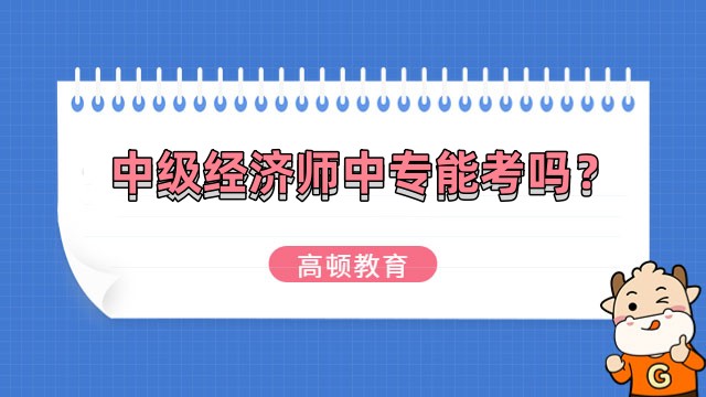 中級(jí)經(jīng)濟(jì)師中專能考嗎？