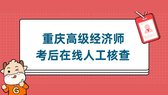 2023年重慶高級(jí)經(jīng)濟(jì)師須進(jìn)行考后在線人工核查！