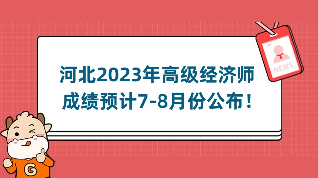 河北2023年高級經(jīng)濟師成績預(yù)計7-8月份公布！