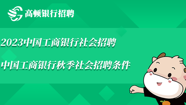 2023中国工商银行社会招聘_中国工商银行秋季社会招聘条件