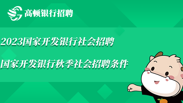 2023国家开发银行社会招聘_国家开发银行秋季社会招聘条件