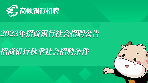 2023年招商銀行社會招聘公告_招商銀行秋季社會招聘條件