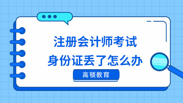 注冊會計(jì)師考試身份證丟了怎么辦