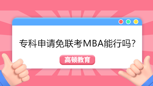 專科申請免聯(lián)考MBA能行嗎？免聯(lián)考MBA被認可么？