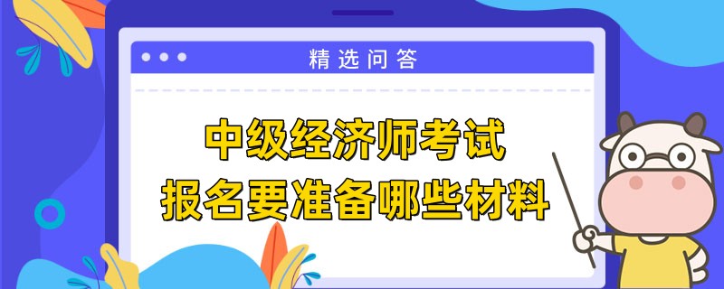 中级经济师考试报名要准备哪些材料