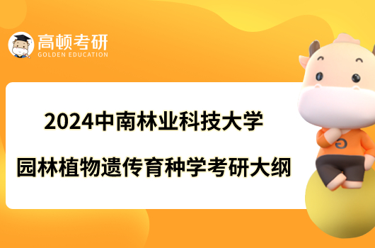 2024中南林業(yè)科技大學(xué)617園林植物遺傳育種學(xué)考研大綱