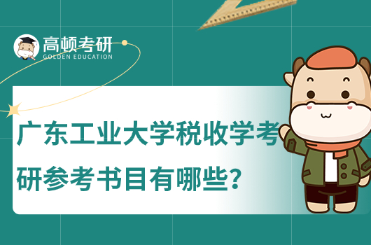 2024廣東工業(yè)大學稅收學考研參考書目有哪些？科目是什么？