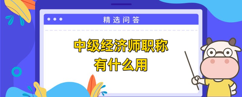 中级经济师职称有什么用