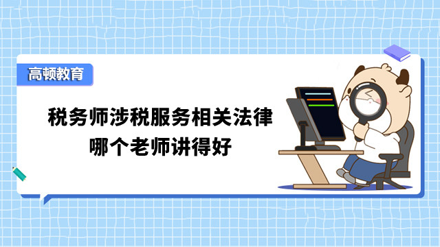 稅務(wù)師涉稅服務(wù)相關(guān)法律哪個(gè)老師講得好