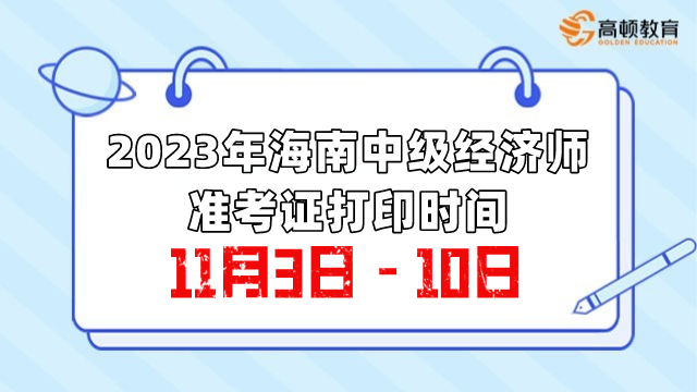 2023年海南中级经济师准考证打印时间：11月3日-10日！