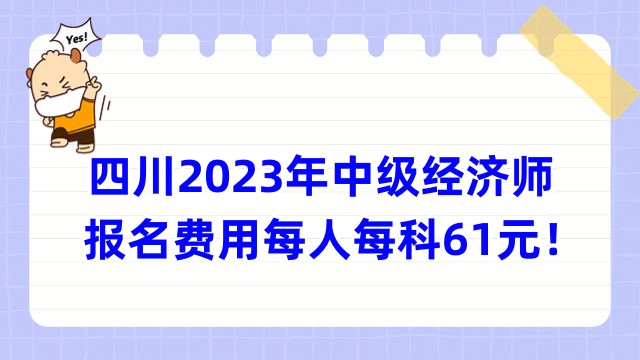 速看，四川2023年中级经济师报名费用每人每科61元！