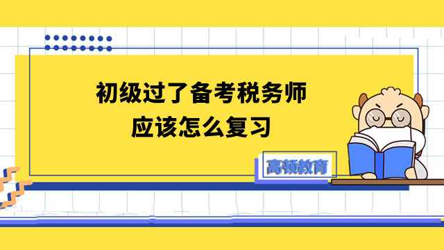 初级过了备考税务师应该怎么复习