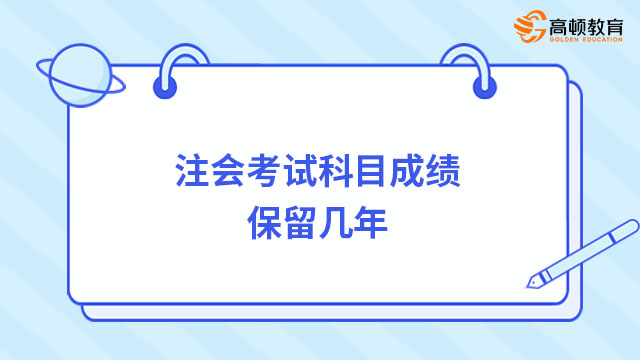 注会考试科目成绩保留几年？2023年什么时候公布成绩？