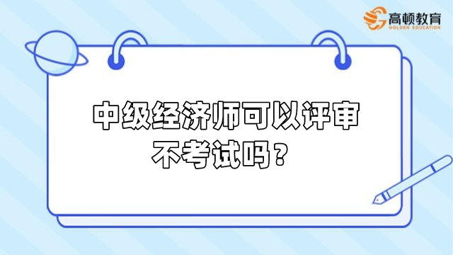 中级经济师可以评审不考试吗？