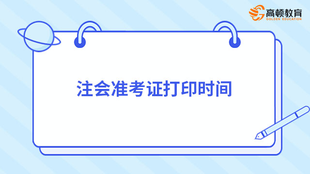 注會(huì)準(zhǔn)考證打印時(shí)間