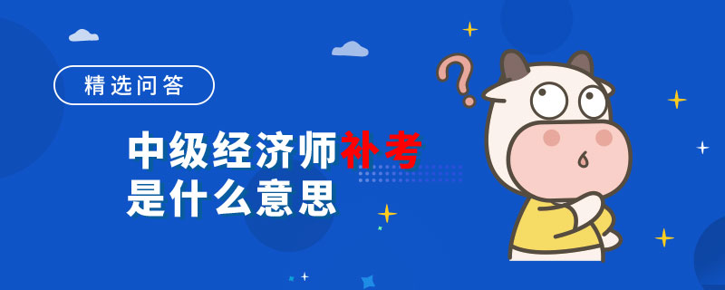 中级经济师补考是什么意思