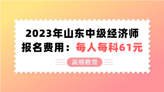 2023年山東中級(jí)經(jīng)濟(jì)師報(bào)名費(fèi)用是多少錢(qián)？