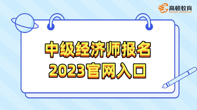 中級經(jīng)濟(jì)師報(bào)名2023官網(wǎng)入口是中國人事考試網(wǎng)，點(diǎn)擊報(bào)名！