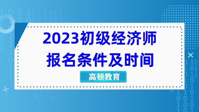 2023初級經濟師報名條件及時間全國匯總，超詳細！