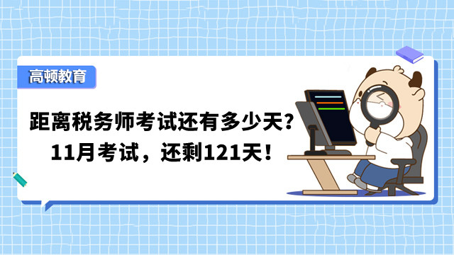 距离税务师考试还有多少天？11月考试，还剩121天！