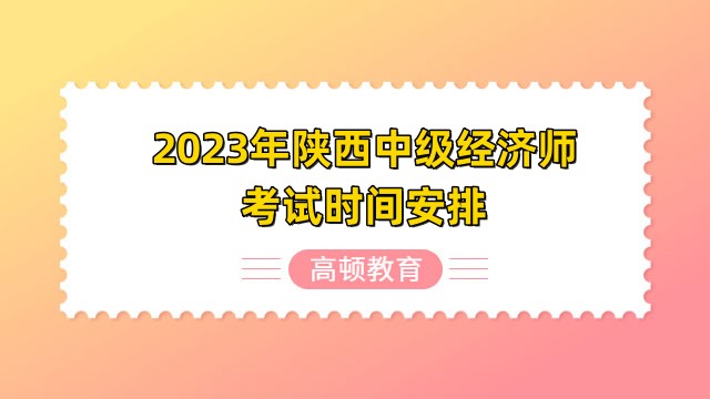 速看，2023年陕西中级经济师考试时间安排！