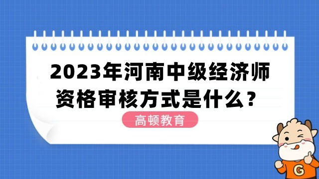 2024年河南中級經(jīng)濟(jì)師資格審核方式是什么？