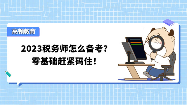 2023稅務(wù)師怎么備考？零基礎(chǔ)趕緊碼??！