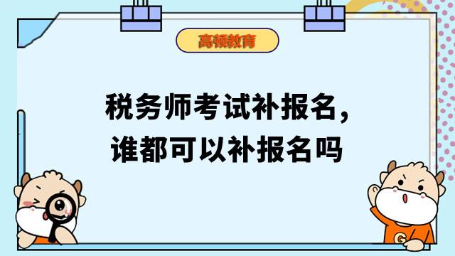 税务师考试补报名,谁都可以补报名吗