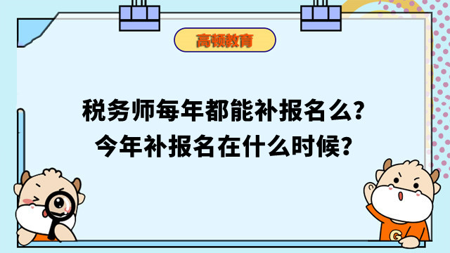 稅務(wù)師每年都能補(bǔ)報(bào)名么？今年補(bǔ)報(bào)名在什么時(shí)候？