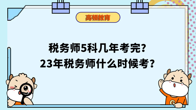 税务师5科几年考完？23年税务师什么时候考？