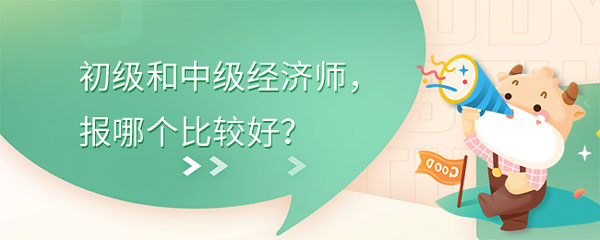 初级和中级经济师，报哪个比较好？