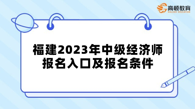 福建2023年中級(jí)經(jīng)濟(jì)師報(bào)名入口及報(bào)名條件